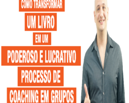 Como Transformar um Livro em um Poderoso e Lucrativo Processo de Coaching em Grupos